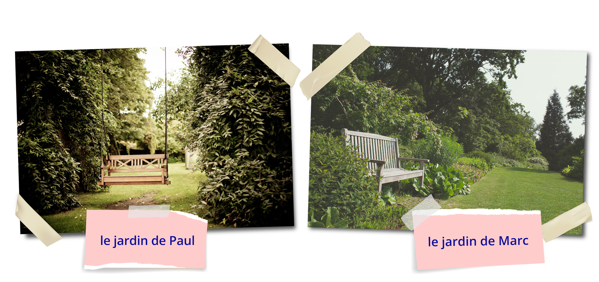 Zdjęcie przedstawia dwa ogrody. Po lewej stronie widać wiszącą na dwóch sznurach, drewnianą huśtawkę z długim siedziskiem i ażurowym oparciem. Z obu stron huśtawki znajdują się liściaste krzewy. Fotografia podpisana jest le jardin de Paul . Po prawej stronie znajduje się ogród z wystrzyżonym trawnikiem, krzewami po lewej stronie, wśród których schowana jest stojąca, drewniana ławka z podłużnym siedziskiem i oparciem z listewek. Pod fotografią znajduje się napis: le jardin de Marc.