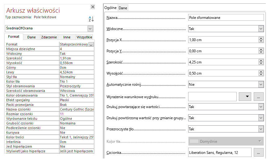 Zdjęcie przestawia porównanie Arkusza właściwości z dwóch programów Microsoft Access oraz LibreOffice Base. Z lewej strony widok na Arkusz programu Microsoft Access. Na górze widnieje Typ zaznaczenia: Pole tekstowe.  Poniżej znajduje się lista, w której wybrano ŚredniaOfOcena. Poniżej znajduje się menu: Format, Dane, Zdarzenie, Inne, Wszystkie. Wybrana została opcja Format.  Poniżej znajduję się tabelka wypisana:  W pierwszej kolumnie: Format, Miejsca dziesiętne, Widoczny, Szerokość, Górny, Lewy, Styl tła, Kolor tła, Styl obramowania, Szerokość obramowania, Kolor obramowania, Efekt specjalny, Paski przewijania, Nazwa czcionki, Rozmiar czcionki, Wyrównanie tekstu, Grubość czcionki, Podkreślenie czcionki, Kursywa, Kolor treści, Interlinia, Jest hiperłączem, Wyświetl jako hiperłącze. W drugiej kolumnie: Stałoprzecinkowy, 4, Tak, (1,91cm), (0,556 cm), 0cm, (4,524cm), Normalny, Tło 1, Przezroczysty, Włosowa, (Tło1, Ciemniejszy 35%), Płaski, Brak, Century Ghotic, 11, Ogólne, Normalna, Nie, Nie, (Tekst 1, Jaśniejszy 25%), 0cm, Nie, Jeśli jest hiperłączem. Z prawej strony znajduje się widok z Libre Office. Na górze widnieje menu Ogólne, Dane. Wybrane zostało Ogólne. Poniżej znajdują się pola: Nazwa, w której wybrano Pole sformatowane, Widoczne, w którym wybrano Tak, Pozycja, w której wybrano 1,00cm ,  Pozycja Y, w której wybrano 0,00 cm, Szerokość, w której wybrano 4,25cm Wysokość, w której wybrano 0,50cm, Automatycznie rośnij, w której wybrano Nie Wyrażenie warunkowe druku, w którym nic nie wybrano, Drukuj powtarzające się wartości, w którym wybrano Tak, Drukuj powtórzoną wartość przy zmianie grupy, w którym wybrano Tak, Przezroczyste, w którym wybrano Tak, Kolor tła, w którym wybrano Domyślne, Czcionka, w której wybrano Liberation Sans, Regularna 12