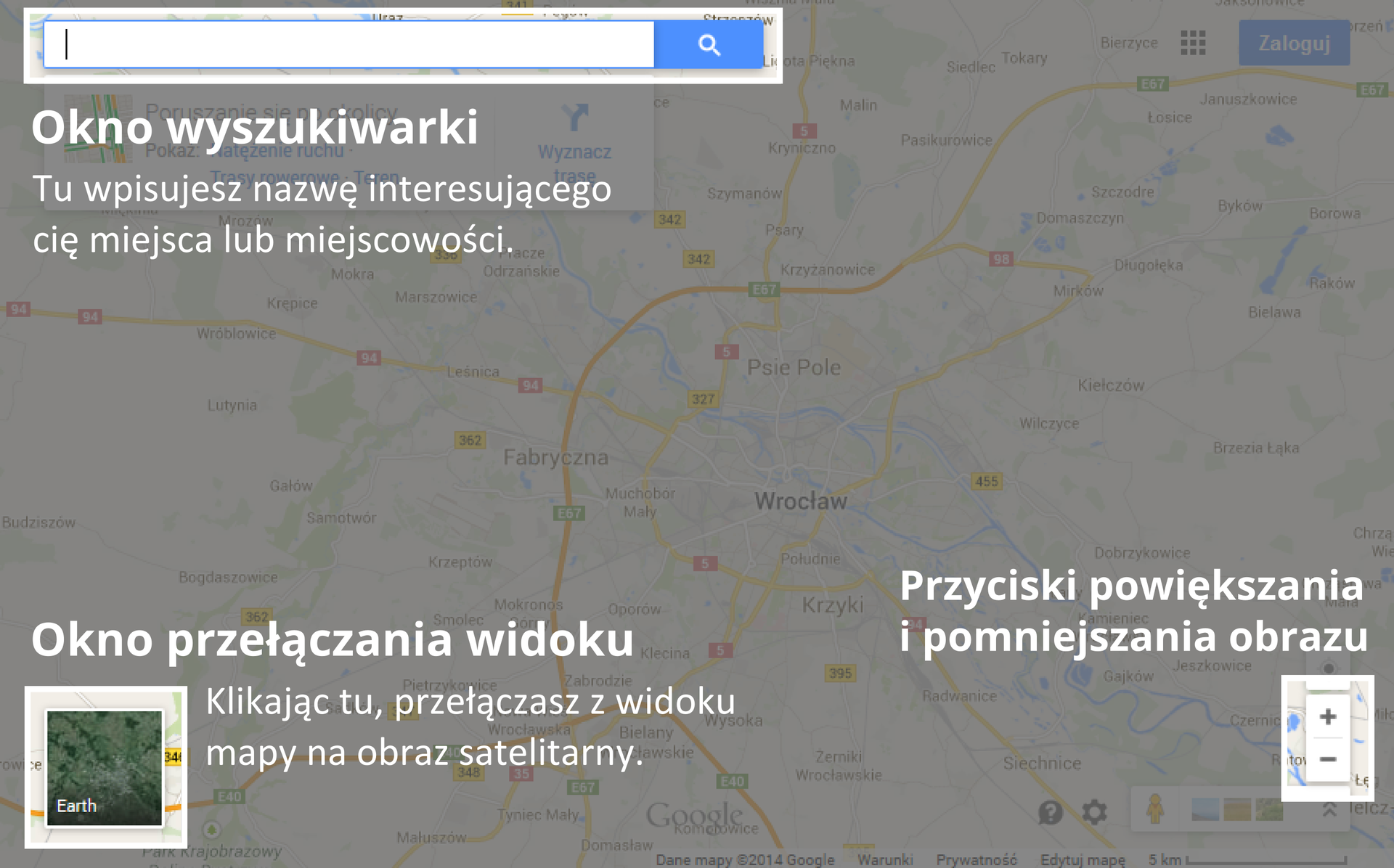 Ilustracja pokazuje podstawowe elementy aplikacji mapy google. W lewym górnym rogu jest okno wyszukiwarki. W lewym dolnym rogu jest okno przełączania z widoku mapy na widok satelitarny. W prawym dolnym rogu są przyciski pomniejszania i powiększania.