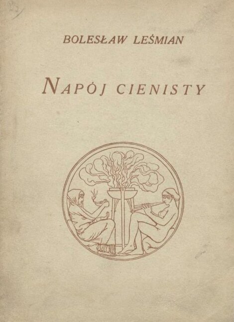 Ilustracja przedstawia stronę tytułową. Na górze jest napis: Bolesław Leśmian. Napój cienisty. Na środku znajduje się rysunek w okręgu. Prezentuje on dwie postaci siedzące po bokach oraz stojącą misę, znad której unosi się dym. Postać po lewej ma długie szaty i trzyma dymiącą lampę. Postać po prawej jest naga, gra na flecie.