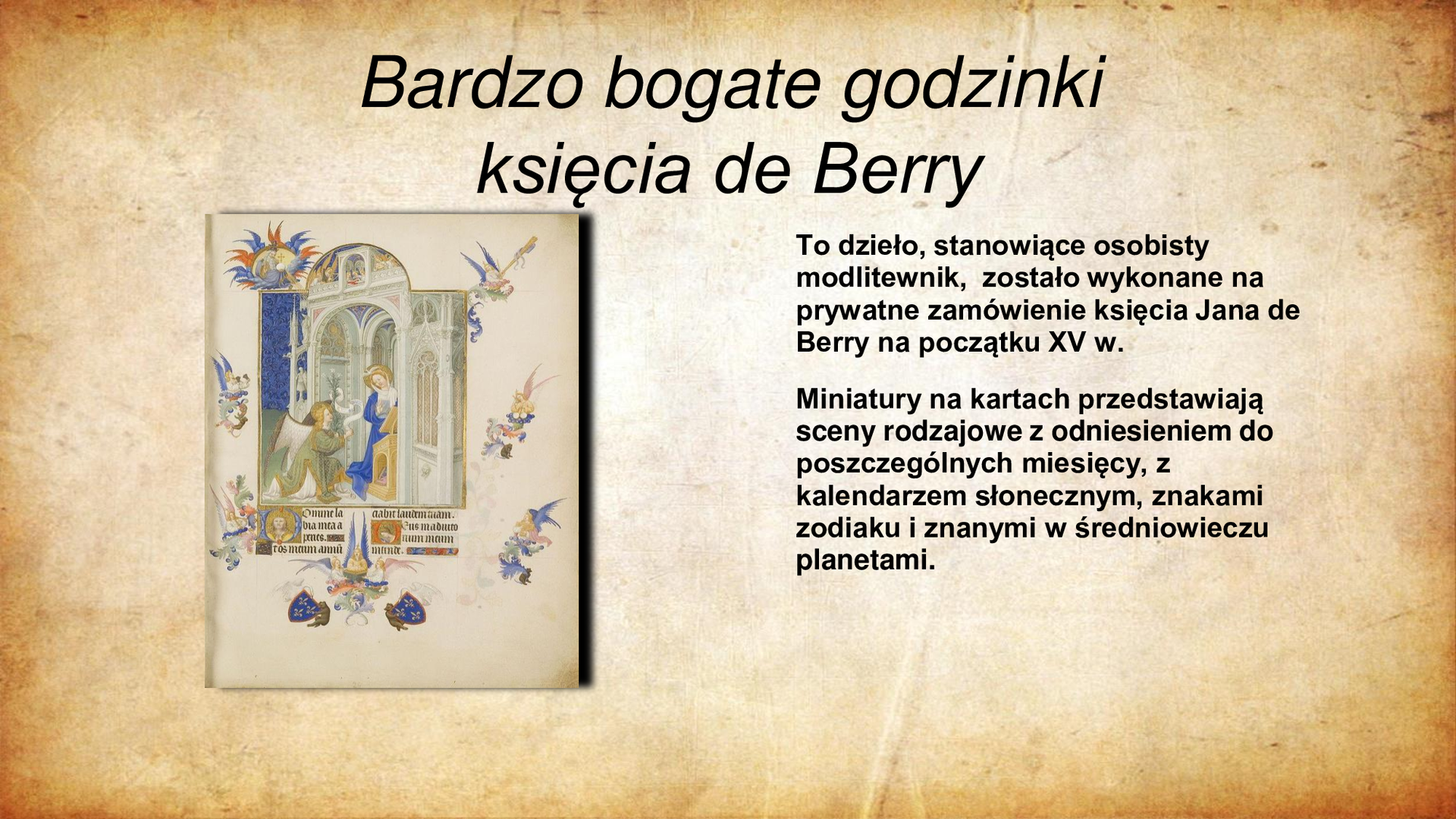 Ilustracja przedstawia kartę z Bardzo bogatych godzinek księcia de Berry. Przedstawia ona scenę nawiedzenia Maryi przez anioła wewnątrz średniowiecznego portalu. Anioł odziany jest w zieloną szatę, ze złożonymi skrzydłami i aureolą na głowie. Klęczy przed Marią, znajdującą się pomiędzy kolumnami portalu. Matka Boska w aureoli i błękitnej sukni spogląda na anioła z lewego profilu. Poniżej sceny fragment tekstu na karcie manuskryptu zapisanych majuskułą. Pod nimi dwie tarcze ułożone pod skosem, przedstawiające złote lilie na niebieskim polu. Kartę księgi godzinek uzupełniają fantazyjne motywy roślinne i geometryczne, nieregularnie umieszczone na stronie manuskryptu. Powyżej tytuł: Bardzo bogate godzinki księcia de Berry. Po prawej stronie ilustracji tekst: To dzieło, stanowiące osobisty modlitewnik, zostało wykonane na prywatne zamówienie księcia Jana de Berry na początku XV w. Miniatury na kartach przedstawiają sceny rodzajowe z odniesieniem do poszczególnych miesięcy, z kalendarzem słonecznym, znakami zodiaku i znanymi w średniowieczu planetami.