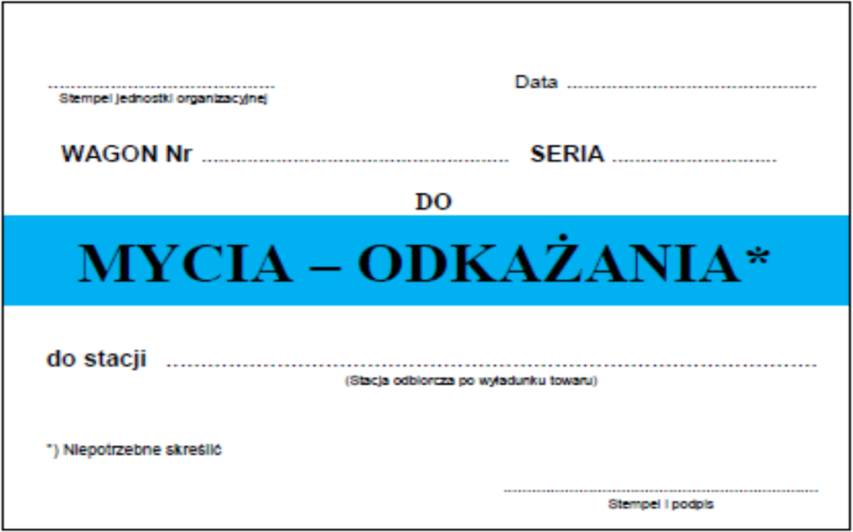 Ilustracja przedstawia nalepkę "Do mycia - odkażania". Nalepka ma białe tło i jest w języku polskim. Na górze umieszcza się stempel jednostki organizacyjnej, numer i serię wagonu oraz datę. Poniżej jest nagłówek z nazwą nalepki na niebieskim tle, gdzie należy skreślić niepotrzebną opcję z dwóch: mycia lub odkażania. Poniżej wpisuje się stację odbiorczą po wyładunku towaru oraz umieszcza się stempel i podpis.
