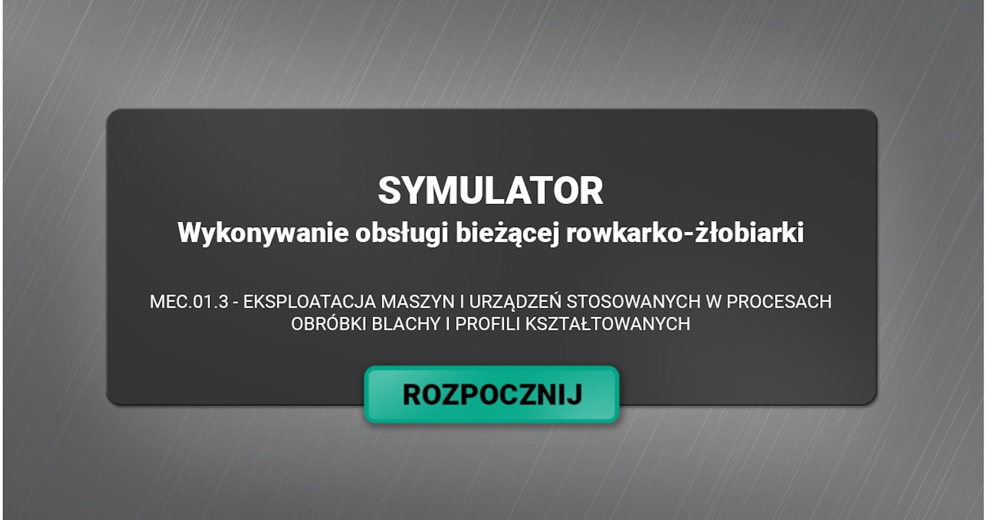 Początkowy widok symulatora. Na szarym tle widoczny jest czarny prostokąt z napisem Symulator. Wykonywanie obsługi bieżącej rowkarko‑żłobiarki. Poniżej zielony panel z napisem Rozpocznij.