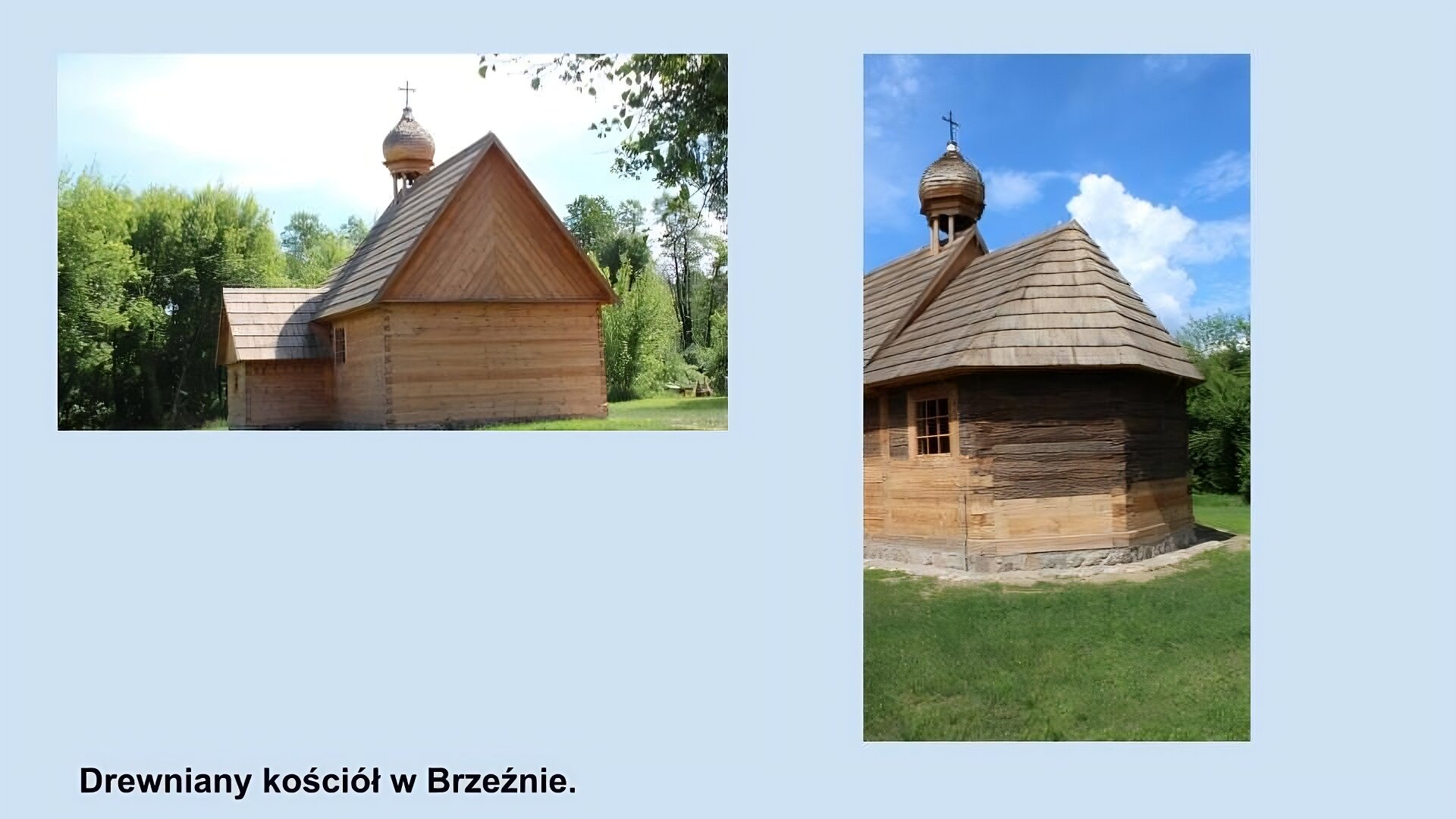 Dwa zdjęcia pokazujące drewniany kościół w Brzeźnie z zewnątrz. Mały budynek z jasnych poprzecznie ułożonych desek, ze spadzistym dachem z drewnianych dachówek. Na dachu mała drewniana wieżyczka zwieńczona krzyżem. Z tyłu las.