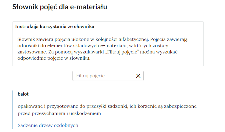 Grafika przedstawia widok na górną część słownika z polem filtrowania haseł słownika. Widoczna jest instrukcja korzystania ze słownika o treści: Instrukcja korzystania ze słownika. Słownik zawiera pojęcie ułożone w kolejności alfabetycznej. Pojęcia zawierają odnośniki do elementów składowych e‑materiału, w których zostały zastosowane. Za pomocą wyszukiwarki “Filtruj pojęcie” można wyszukać odpowiednie pojęcie w słowniku. Poniżej definicji znajduje się pole służące do wyszukiwania, po prawej stronie jest przycisk X. Na dole widoczna jest definicja balotu.