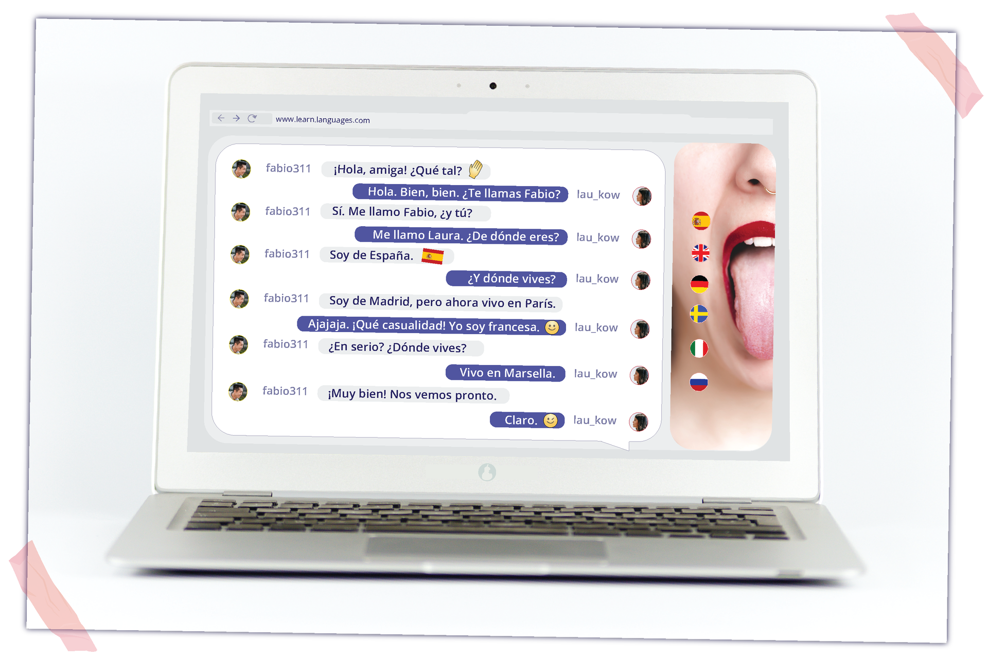Grafika przedstawia otwarty laptop. Na jego ekranie otwarta strona internetowa z czatem. Obok czatu grafika fragmentu kobiecej twarzy z wymalowanymi ustami i wytkniętym językiem. Treść czatu: fabio311: ¡Hola, amiga! ¿Qué tal? lau_kow: Hola. Bien, bien. ¿Te llamas Fabio? fabio311: Sí. Me llamo Fabio, ¿y tú? lau_kow: Me llamo Laura. ¿De dónde eres? fabio311: Soy de España. lau_kow: Y ¿dónde vives? fabio311: Soy de Madrid, pero ahora vivo en París. lau_kow: Ajajaja. ¡Qué casualidad! Yo soy francesa. fabio311: ¿En serio? ¿Dónde vives? lau_kow: Vivo en Marsella. fabio311: ¡Muy bien! Nos vemos pronto. lau_kow: Claro.