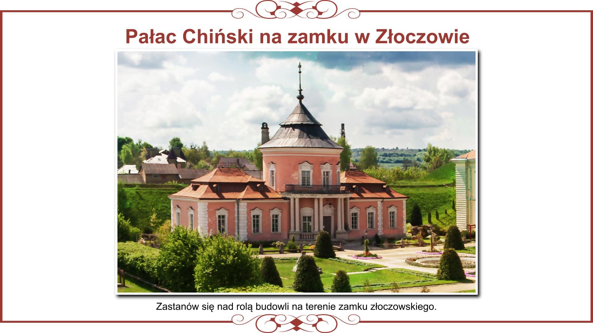 Ilustracja przedstawia planszę ze zdjęciem jednopiętrowej rotundy nakrytej barokowym hełmem z symetrycznymi po bokach parterowymi pawilonami. Przed budynkiem rozciąga się barokowy ogród. Nad zdjęciem nagłówek: „Pałac Chiński na zamku w Złoczowie”, a pod nim tekst: „Zastanów się nad rola budowli na terenie zamku złoczowskiego”. 