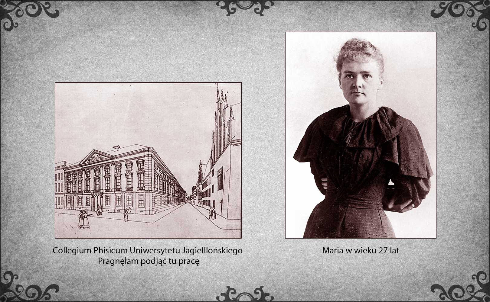 Slajd przedstawia dwie ilustracje. Po lewej stronie slajdu rycina z XIX wieku prezentująca budynek Collegium Phisicum w Krakowie na rogu ul. św. Anny i Gołębiej, gdzie pragnęła podjąć pracę w 1894 roku Maria Skłodowska. Po prawej stronie slajdu jej portret z 1895 roku. Maria ubrana jest w długą suknię. Założyła ręce za siebie na wysokości pasa. Stoi w pozycji swobodnej. 