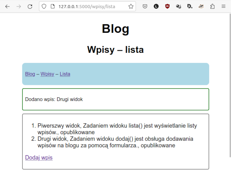 Zrzut ekranu przedstawia Listę wpisów. Okno zbudowane analogicznie. U góry napis Blog. Poniżej. Wpis - lista. Poniżej kolejne przyciski na pasku: Blog, Wpisy, Lista. Poniżej w polu znajduje się lista. Pierwszy widok. Zadaniem widoku nawias zamknięcie nawiasu jest wyświetlanie listy wpisów, opublikowane.Drugi widok. Zadaniem widoku dodaj nawias zamknięcie nawiasu jest obsługa dodawania wpisów na blogu za pomocą formularza, opublikowanie. Poniżej znajduje się przycisk podpisany jako „Dodaj”.