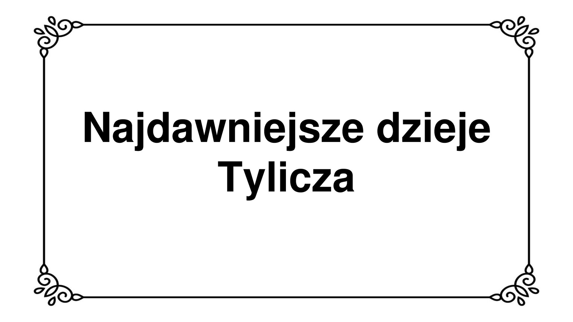 Slajd zawiera napis tytułowy: Najdawniejsze dzieje Tylicza w ozdobnej ramce.