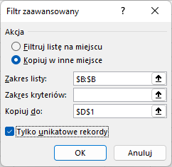 Ilustracja przedstawia otwarte okno dialogowe Filtr zaawansowany. Zaznaczone na nim są opcje: Akcja i dalej Kopiuj w inne miejsce; Zakres listy $B:$B; Kopiuj do $D$1; Tylko unikatowe rekordy. Na dole znajdują się dwa przyciski: OK, Anuluj.