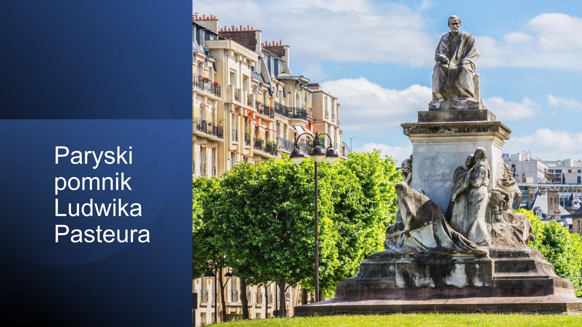 Slajd. Z lewej strony, na granatowym tle, biały napis: „Paryski pomnik Ludwika Pasteura”. Obok, z prawej strony slajdu, zdjęcie przedstawiające pomnik siedzącego mężczyzny umieszczonego na piedestale. U dołu pomnika sylwetki ludzi. Wokół rzeźby zielone drzewa, a w tle białe budynki mieszkalne.