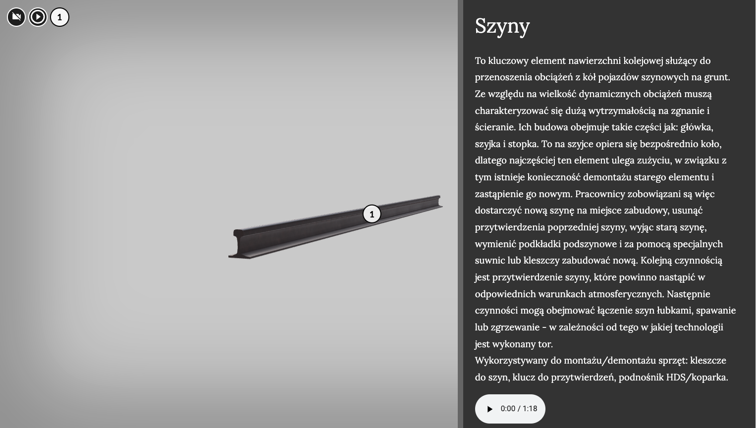 Przykładowy wygląd modelu 3D przedstawia szynę, na której znajduje się jeden punkt klikalny. W górnym lewym rogu znajdują się trzy przyciski: przekreślonej kamery, pauzy i pierwszego punktu klikalnego. Po kliknięciu punktu po prawej stronie pojawia się panel z tekstem dotyczącym szyn. Pod tekstem znajduje się nagranie dźwiękowe z nim tożsame.