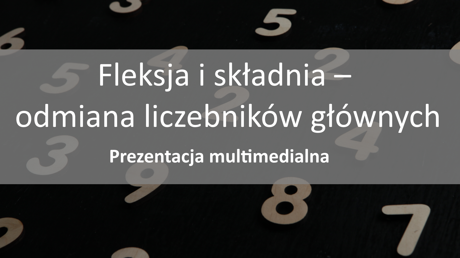 Ilustracja przedstawia szare liczby rozrzucone na czarnym tle. Na ilustracji widnieje biały napis na szarym tle: Fleksja i składnia – odmiana liczebników głównych. Prezentacja multimedialna. 