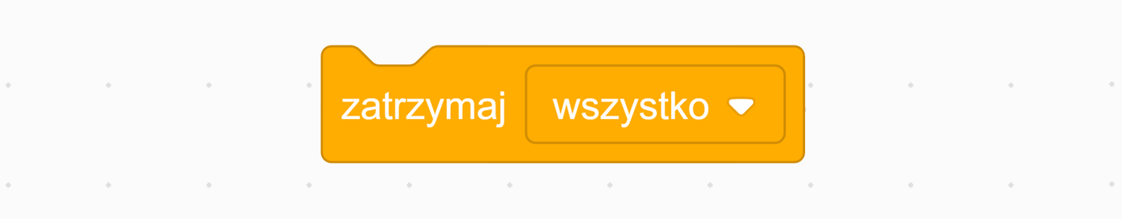 Na zdjęciu przedstawiono pojedynczy blok algorytmu: zatrzymaj.
W bloku algorytmu znajduje się napis: zatrzymaj wszystko. Napis: wszystko, znajduje się w rozwijalnym polu wyboru. Pole rozwija się po naciśnięciu na trójkąt widoczny na końcu bloku algorytmu.