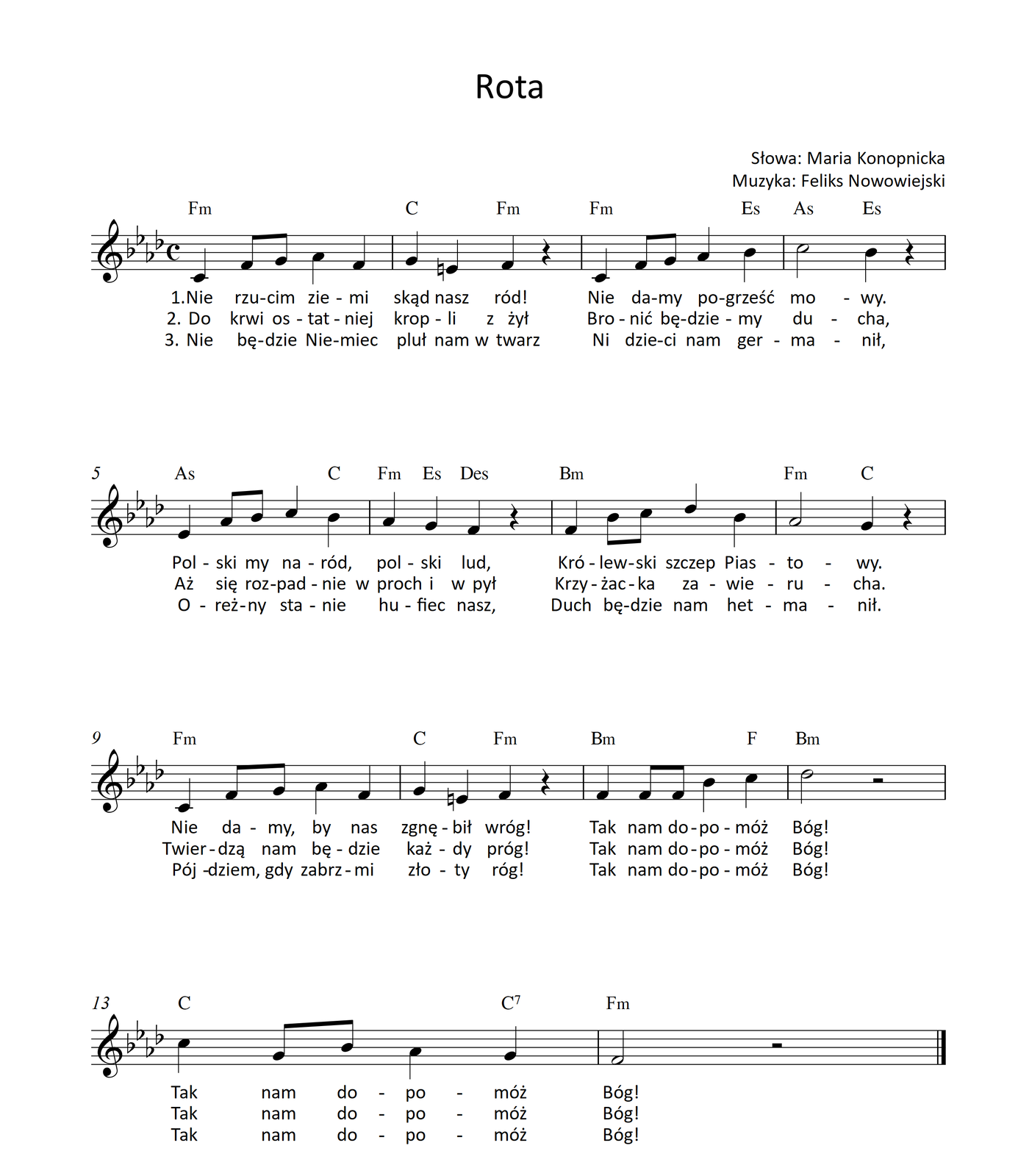 Grafika przedstawia partyturę utworu „Rota” autorstwa kompozytora Feliksa Nowowiejskiego ze słowami autorstwa Marii Konopnickiej. Utwór jest napisany w metrum cztery czwarte, w tonacji As‑dur. Partytura ma jedną stronę, na której zapisano czternaście taktów. Melodię zapisano w kluczu wiolinowym, a pod nutami zanotowano tekst, łącznie cztery zwrotki. Wszystkie dźwięki należą do oktaw razkreślnej lub dwukreślnej. W pierwszym takcie w pierwszej linijce na pierwszą miarę śpiewana jest ćwierćnuta c, na drugą miarę ósemki f oraz g, na miarę trzecią ćwierćnuta as, natomiast na czwartą miarę ćwierćnuta f. Nad taktem zapisano akord f‑moll. W drugim takcie na pierwszą miarę śpiewana jest ćwierćnuta g, na drugą miarę ćwierćnuta e, na miarę trzecią ćwierćnuta f; na miarę czwartą zapisano pauzę ćwierćnutową. Nad taktem zapisano akordy: C‑dur na pierwsze dwie miary oraz f‑moll na miary trzecią oraz czwartą. W takcie trzecim na pierwszą miarę śpiewana jest ćwierćnuta c, na drugą miarę ósemki f oraz g, na miarę trzecią ćwierćnuta as, natomiast na czwartą miarę ćwierćnuta b. Nad taktem zapisano akordy: f‑moll na pierwsze trzy miary oraz Es‑dur na miarę czwartą. W takcie czwartym na pierwsze dwie miary śpiewana jest półnuta c, na miarę trzecią ćwierćnuta b, natomiast na miarę czwartą zaznaczono pauzę ćwierćnutową. Nad taktem zapisano akordy: As‑dur na pierwsze dwie miary oraz Es‑dur na miary trzecią oraz czwartą. W piątym takcie na pierwszą miarę śpiewana jest ćwierćnuta es, na miarę drugą ósemki as oraz b, na trzecią miarę ćwierćnuta c, natomiast na miarę czwartą ćwierćnuta b. Nad taktem zapisano akordy: As‑dur na pierwsze trzy miary oraz C‑dur na miarę czwartą. W szóstym takcie na pierwszą miarę śpiewana jest ćwierćnuta as, na miarę drugą ćwierćnuta g, na trzecią miarę ćwierćnuta f; na czwartą miarę zaznaczono pauzę ćwierćnutową. Nad taktem zapisano akordy: f‑moll na pierwszą miarę, Es‑dur na miarę drugą oraz Des‑dur na miary trzecią oraz czwartą. W siódmym takcie na pierwszą miarę śpiewana jest ćwierćnuta f, na miarę drugą ósemki b oraz c, na trzecią miarę ćwierćnuta des, natomiast na miarę czwartą ćwierćnuta b. Nad taktem zapisano akord b‑moll. W takcie ósmym na pierwsze dwie miary śpiewana jest półnuta as, na miarę trzecią ćwierćnuta g, natomiast na miarę czwartą zaznaczono pauzę ćwierćnutową. Nad taktem zapisano akordy: f‑moll na pierwsze dwie miary oraz C‑dur na miary trzecią oraz czwartą. W dziewiątym takcie na pierwszą miarę śpiewana jest ćwierćnuta c, na drugą miarę ósemki f oraz g, na miarę trzecią ćwierćnuta as, natomiast na czwartą miarę ćwierćnuta f. Nad taktem zapisano akord f‑moll. W dziesiątym takcie na pierwszą miarę śpiewana jest ćwierćnuta g, na drugą miarę ćwierćnuta e, na miarę trzecią ćwierćnuta f; na miarę czwartą zapisano pauzę ćwierćnutową. Nad taktem zapisano akordy: C‑dur na pierwsze dwie miary oraz f‑moll na miary trzecią oraz czwartą. W takcie jedenastym na pierwszą miarę śpiewana jest ćwierćnuta f, na miarę drugą dwie ósemki f, na trzecią miarę ćwierćnuta b, natomiast na miarę czwartą ćwierćnuta c. Nad taktem zapisano akordy: b‑moll na pierwsze trzy miary oraz F‑dur na miarę czwartą. W dwunastym takcie na pierwsze dwie miary śpiewana jest półnuta des, natomiast na miary trzecią oraz czwartą zaznaczono pauzę półnutową. Nad taktem zapisano akord b‑moll. W trzynastym takcie na pierwszą miarę śpiewana jest ćwierćnuta c, na miarę drugą ósemki g oraz b, na trzecią miarę ćwierćnuta as, natomiast na miarę czwartą ćwierćnuta g. Nad taktem zapisano akordy: C‑dur na pierwsze trzy miary oraz dominantę septymową C na miarę czwartą. W ostatnim, czternastym takcie na pierwsze dwie miary śpiewana jest półnuta f, natomiast na miary trzecią oraz czwartą zaznaczono pauzę półnutową. Nad taktem zapisano akord f‑moll.