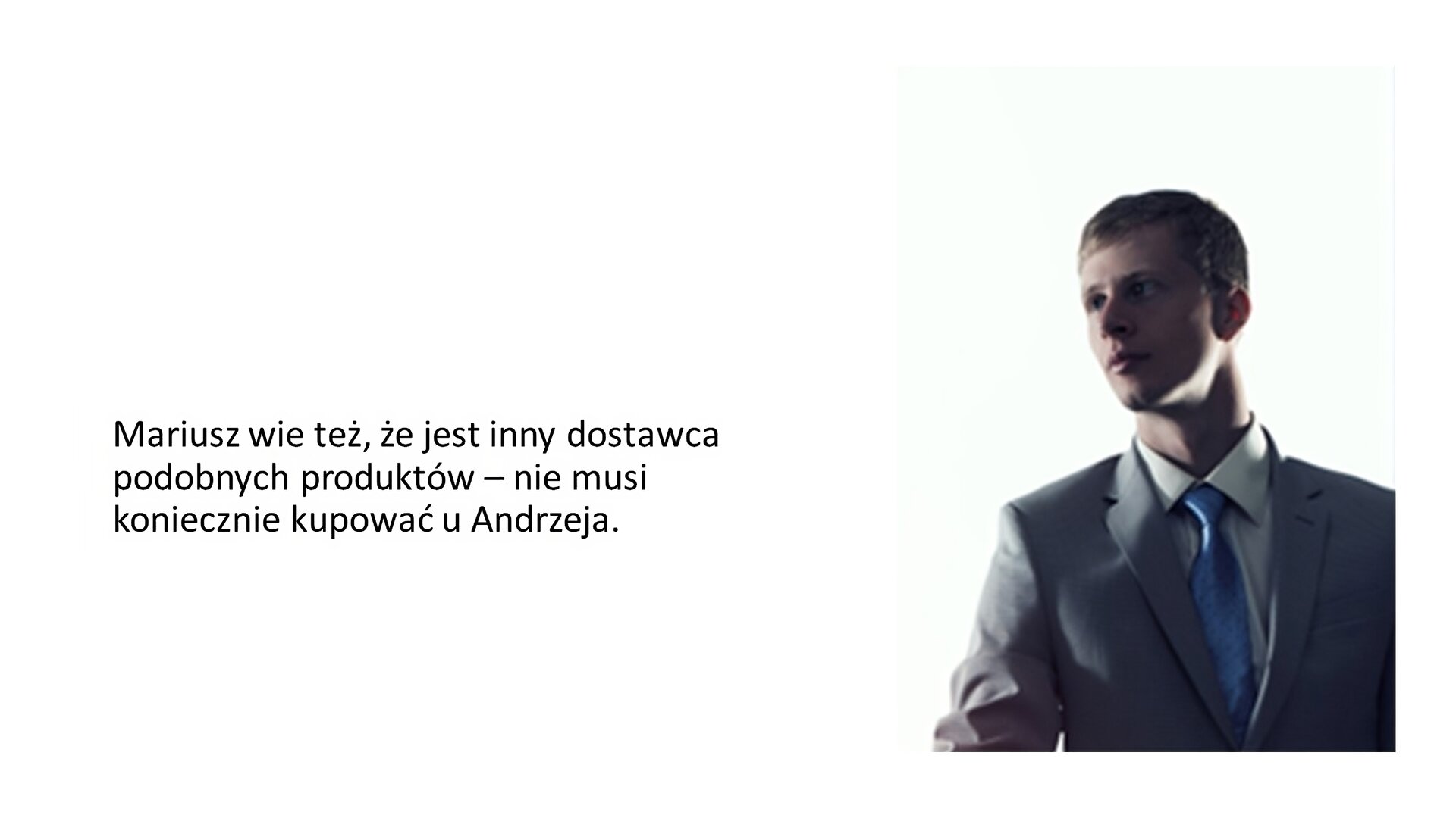 Biały slajd. Z lewej strony tekst: „Mariusz wie też, że jest inny dostawca podobnych produktów - nie musi koniecznie kupować u Andrzeja”. Z prawej strony zdjęcie młodego mężczyzny od pasa w górę. Ma krótkie, jasne włosy i ubrany jest w białą koszulę, niebieski krawat i szarą marynarkę.
