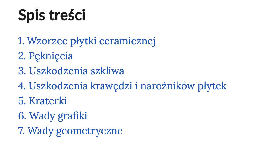 Ilustracja przedstawia Spis treści, a którym zamieszczone są następujące punkty. 1. Poprawnie przygotowany wyrób. 2. Pęknięcia. 3. Uszkodzenia szkliwa. 4. Uszkodzenia krawędzi i narożników płytek. 5. Kraterki. 6. Wady grafiki. 7. Wady geometryczne.