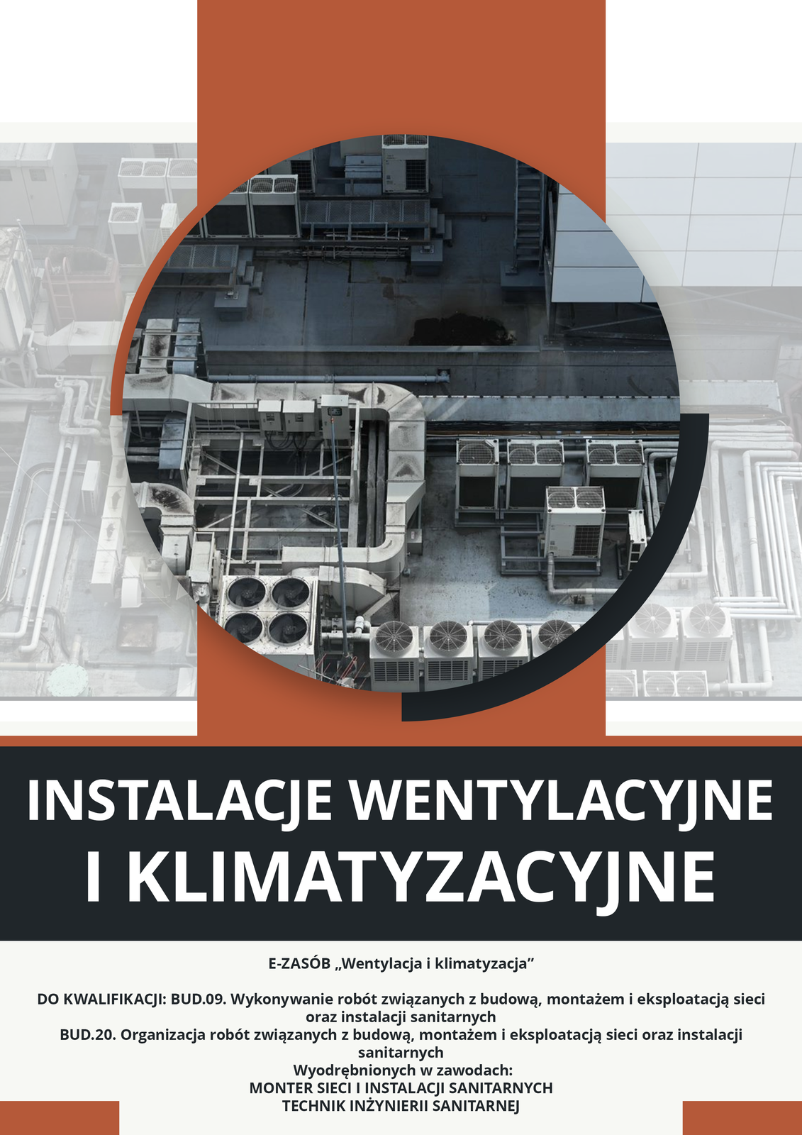 Okładka materiału. Po środku okrągłe zdjęcie demonstracyjne, ukazujące instalację wentylacyjną i klimatyzatory. Pod zdjęciem tytuł materiału: Instalacje wentylacyjne i klimatyzacyjne. Poniżej tytułu klasyfikacja zawodowa: E‑zasób Wentylacja i klimatyzacja, do kwalifikacji BUD.09. Wykonywanie robót związanych z budową, montażem i eksploatacją sieci oraz instalacji sanitarnych, BUD.20. Organizacja robót związanych z budową, montażem i eksploatacją sieci oraz instalacji sanitarnych, Wyodrębnionych w zawodach: monter sieci i instalacji sanitarnych oraz technik inżynierii sanitarnej.