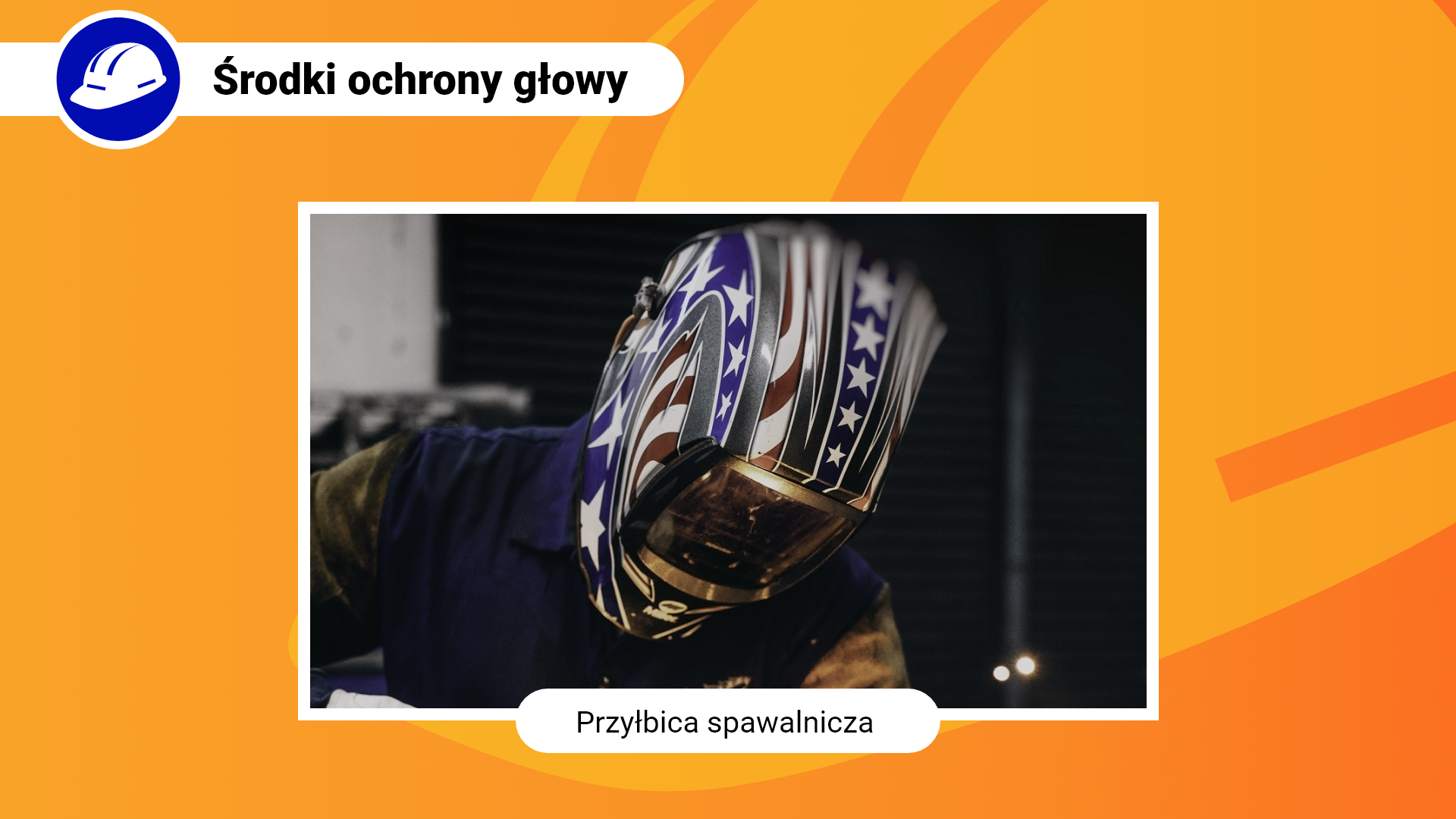 Zdjęcie w ramce z podpisem: przyłbica spawalnicza. Przedstawia zbliżenie na osobę w przyłbicy spawalniczej na głowie. Przyłbica z przodu ma szybę. Pozostała jej część jest we wzór w biało‑czerwone pasy oraz niebieskie pasy w białymi gwiazdami.