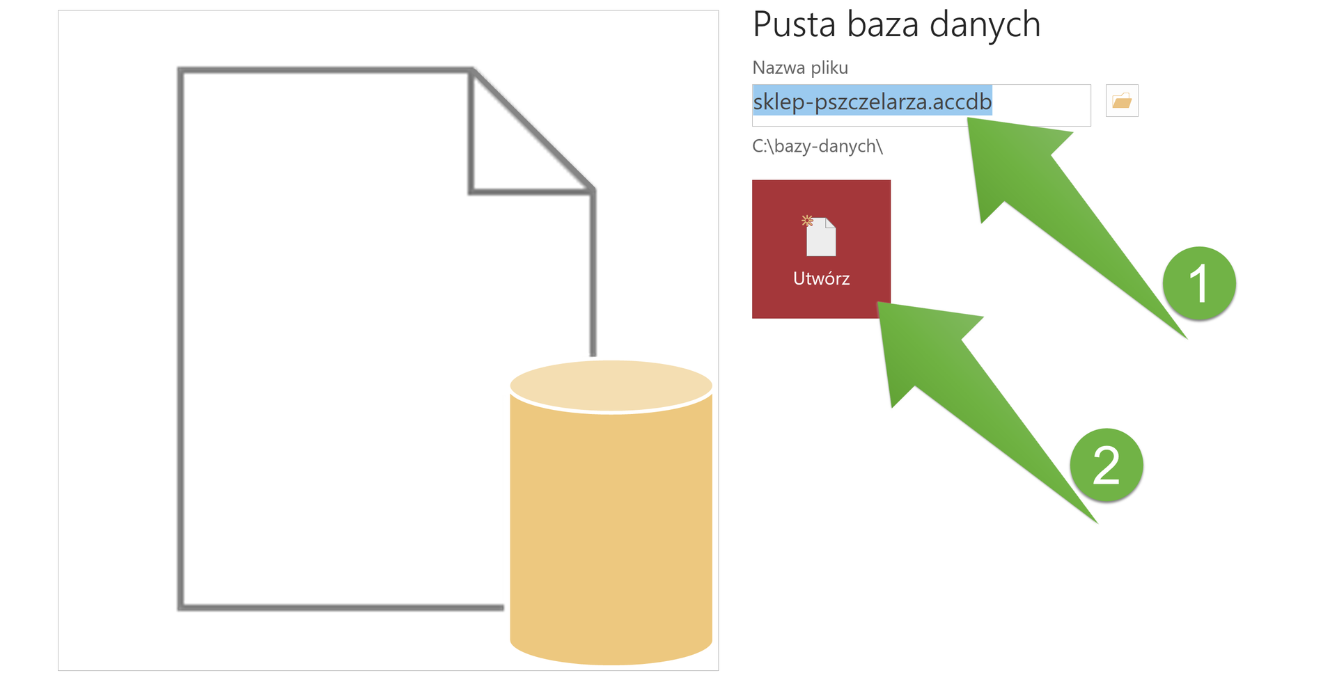 Ilustracja przedstawia ikonkę z kartką z zagiętym rogiem oraz z walcem. Obok ikony  znajduje się nagłówek "Pusta baza danych". Poniżej znajduje się nagłówek "Nazwa pliku" i pole do wpisywania (tu wpisano i zaznaczono tekst: "sklep‑pszczelarza.accdb"). Na pole skierowana jest strzałka z jedynką wpisaną w koło. Obok pola znajduje się ikona otwartego folderu. Poniżej znajduje się ścieżka "C:\bazy‑danych\", poniżej znajduje się ikona z kartką z zagiętym rogiem podpisana "Utwórz". Na tę ikonę skierowana jest druga strzałka z dwójką wpisaną w koło.