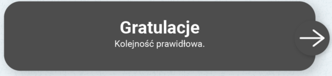 Grafika przedstawia przykładowe okno z gry edukacyjnej z pozytywną informacją zwrotną. Jest to ciemnoszare okno z białym tekstem. Tekst brzmi: Gratulacje. Kolejność prawidłowa. Po prawej stronie okna znajduje się strzałka. Kliknięcie na nią umożliwia przejście do kolejnego zadania.