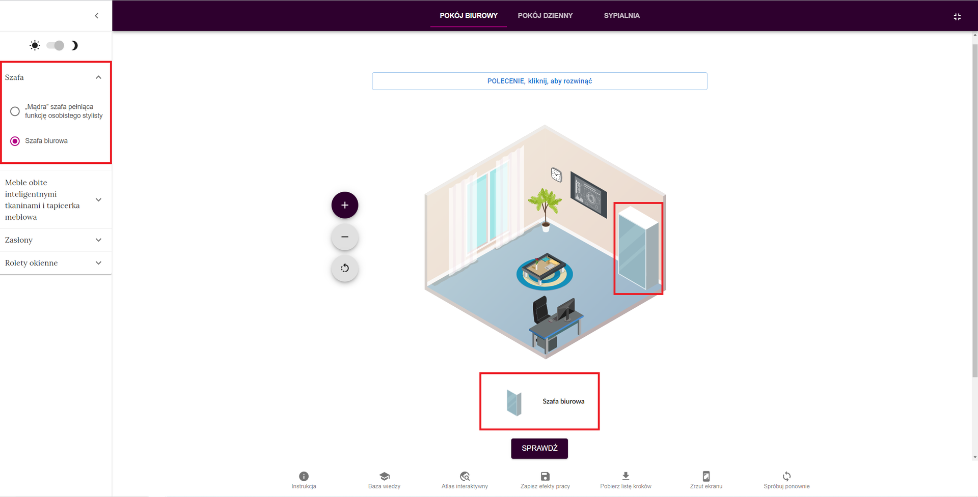 Grafika przedstawia widok wyboru mebli i wyrobów dekoracyjnych. W górnej części znajduje się panel umożliwiający przełączanie pomiędzy kolejnymi pokojami, symbolizującymi jednocześnie różne stopnie trudności, odpowiednio: „pokój biurowy”, „pokój dzienny”, „sypialnia”, a dalej na prawo widać przycisk, którego kliknięcie powoduje uruchomienie programu w widoku pełnoekranowym. Poniżej jest przycisk „polecenie”. Po jego kliknięciu wyświetla się okno z treścią polecenia i przyciskiem umożliwiającym jej odsłuchanie. W centralnej części grafiki widnieje rzut na pokój biurowy. Na środku pokoju stoi prostokątny stolik na okrągłym dywanie, a przy ścianie jest krzesło i biurko, na którym stoi komputer. Na przeciwległej ścianie znajduje się duże okno z białą firaną, obok którego widać kwiat w doniczce. Nad kwiatem wiszą zegar i płaski telewizor, na którym wyświetlają się różne wykresy. Obok rzutu są trzy przyciski, za pomocą których można przybliżyć lub oddalić widok, a także przywrócić ustawienia domyślne. W dolnej części grafiki również jest panel z przyciskami, są to kolejno: „Instrukcja”, „Baza wiedzy”, „Atlas interaktywny”, „Zapisz efekty pracy”, „Pobierz listę kroków”, „Zrzut ekranu”, „Spróbuj ponownie”. W lewej części ekranu znajduje się pionowe, rozwijane menu z zawierające listę mebli i wyrobów dekoracyjnych. Zaznaczona jest szafa, która pojawiła się również na rzucie pokoju, w jego prawym rogu. Symbol i opis szafy wyświetlają się też poniżej. Pod opisem znajduje się przycisk „SPRAWDŹ”.