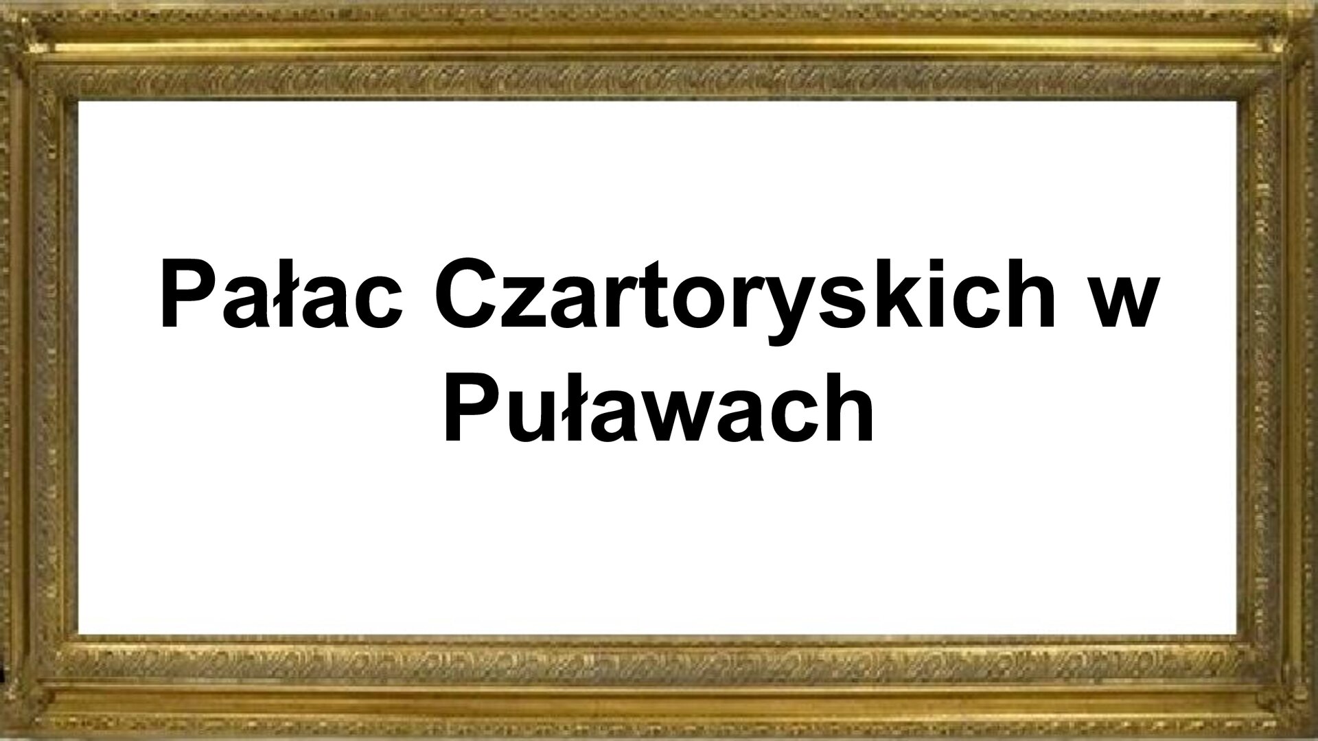 Slajd zawiera złotą ramkę a w niej znajduje się napis: Pałac Czartoryskich w Puławach.