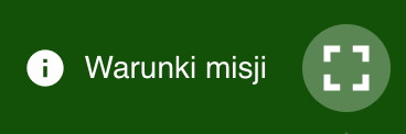 Grafika przedstawia ikony umożliwiające przejście do widoku pełnoekranowego. Grafika ma ciemnozielony kolor. Na środku widoczny jest napis: Warunki misji. Po lewej strony znajduje się biały okrąg z wpisanym w środek odwróconym wykrzyknikiem. Po prawej strony znajduje się ikona przerywanego kwadratu wpisanego w okrąg.
