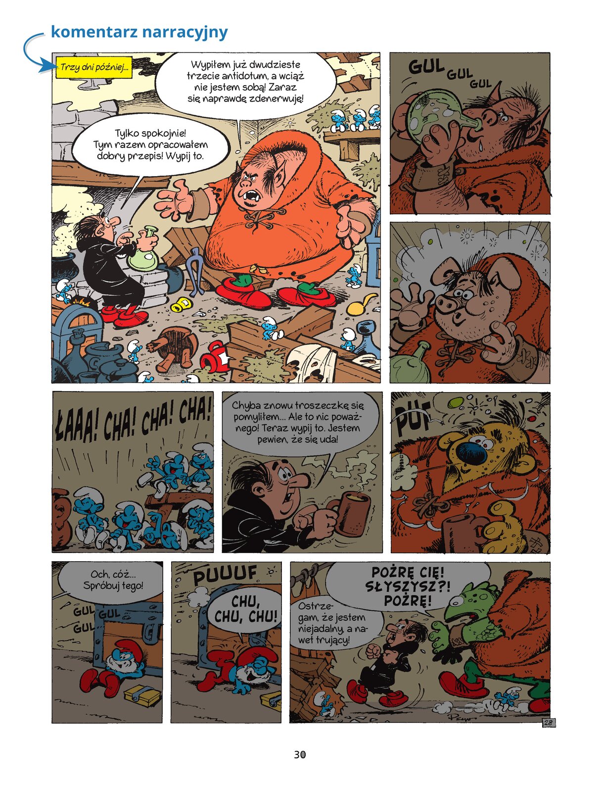 Na ilustracji znajduje się komiks podzielony na dziewięć części. W lewym górnym rogu ilustracji znajduje się podświetlona część przedstawiająca komentarz narracyjny. Komentarz narracyjny znajduje się w lewym górnym rogu, na żółtym banerze zapisano słowa: trzy dni później... Na ilustracji znajduje się Gargamel rozmawiający z trollem. Mężczyzna ubrany jest w czarną szatę oraz czerwone buty, a troll ubrany jest w pomarańczowy sweter oraz czerwone buty. Nad postaciami znajdują się dymki zawierające wypowiedziane przez nich słowa. Troll mówi: Wypiłem już dwudzieste trzecie antidotum, a wciąż nie jestem sobą! Zaraz się naprawdę zdenerwuję. Gargamel mówi: Tylko spokojnie! Tym razem opracowałem dobry przepis! Wypij to. Po prawej górnej stronie ilustracji znajdują się dwie części, na których znajduje się troll pijący magiczny eliksir z buteleczki, a następnie troll zamieniający się w świnie. W środkowej części ilustracji znajdują się trzy części komiksu. Po lewej stronie znajdują się smerfy śmiejące się, nad którymi napisane są słowa łaaa, cha, cha, cha. W środkowej części ilustracji znajduje się Gargamel ubrany w czarny sweter w ręku trzymający kubek. Nad mężczyzną znajduje się tekst, który wypowiada. Gargamel mówi: Chyba znowu troszeczkę się pomyliłem… Ale to nic poważnego! Teraz wypij to. Jestem pewien, że to się uda!. W prawej części znajduje się troll ubrany w pomarańczowy sweter, który po wypiciu eliksiru zamienił się w żółtego psa. W dolnej części ilustracji znajdują się trzy części komiksu. W części po lewej stronie znajduje się smerf ubrany w czerwone buty oraz kapelusz, który opiera się o skrzynię. Nad postacią znajduje się tekst, który wypowiada. Och, cóz.. Spróbuj tego!. W środkowej części znajduję się smerf ubrany w czerwone buty oraz kapelusz. Smerf leży na podłodze, śmiejąc się, a nad nim znajduje się tekst: Chu, Chu, Chu. W prawej części znajduje się troll goniący Gargamela. Mężczyzna ubrany jest w czarną bluzę oraz czerwone buty, a troll ubrany jest w pomarańczowy sweter oraz czerwone buty. Troll zamienił się w jaszczurkę. Nad postaciami znajduje się tekst, który wypowiadają. Troll mówi: Pożrę Cię! Słyszysz?! Pożrę!. Gargamel mówi: Ostrzegam, że jestem nie jadalny, a nawet trujący!