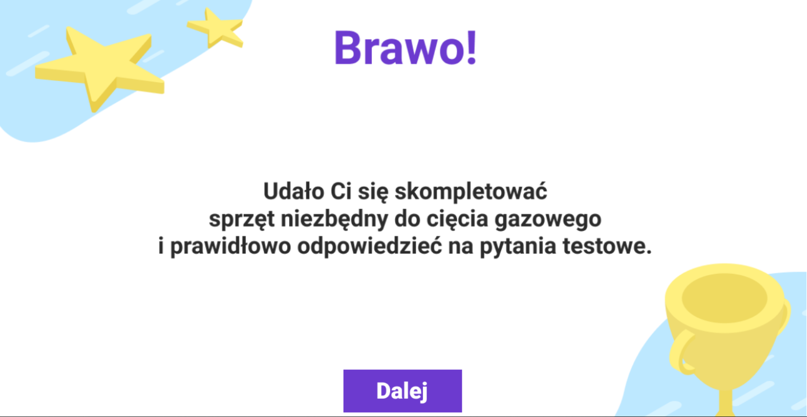 Grafika przedstawia przykładowy ekran z gry edukacyjnej informujący o prawidłowym wykonaniu zadania. Tekst na ekranie brzmi: Brawo! Udało Ci się skompletować sprzęt niezbędny do cięcia gazowego i prawidłowo odpowiedzieć na pytania testowe.