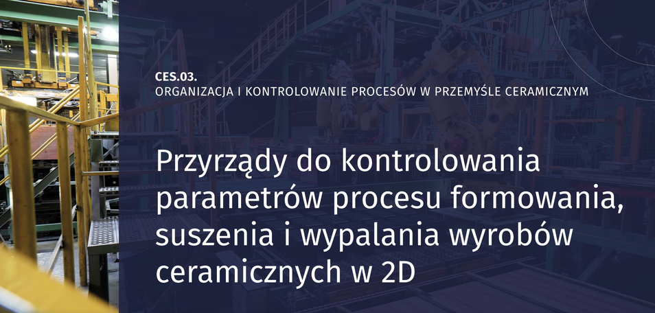 Ilustracja przedstawia ekran filmu. Strona tytułowa. Widnieją napisy: CES.03. Organizacja i kontrolowanie procesów w przemyśle ceramicznym. Przyrządy do kontrolowania parametrów procesu formowania, suszenia i wypalania wyrobów ceramicznych w 2D.  W tle zdjęcie przedstawiające halę fabryczną.