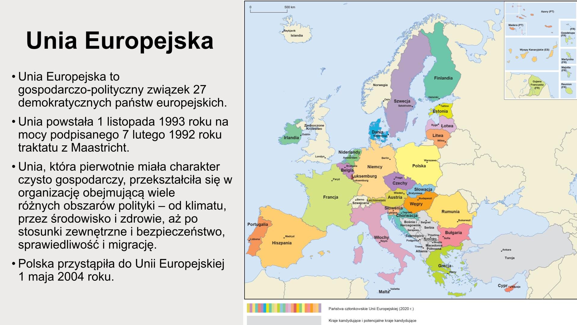 Kremowy slajd. Z lewej strony tekst: „Unia Europejska. Unia Europejska to gospodarczo‑polityczny związek 27 demokratycznych państw europejskich. Unia powstała 1 listopada 1993 roku na mocy podpisanego 7 lutego 1992 roku traktatu z Maastricht. Unia, która pierwotnie miała charakter czysto gospodarczy, przekształciła się w organizację obejmującą wiele różnych obszarów polityki - od klimatu, przez środowisko i zdrowie, aż po stosunki zewnętrzne i bezpieczeństwo, sprawiedliwość i migrację. Polska przystąpiła do Unii Europejskiej 1 maja 2004 roku”.