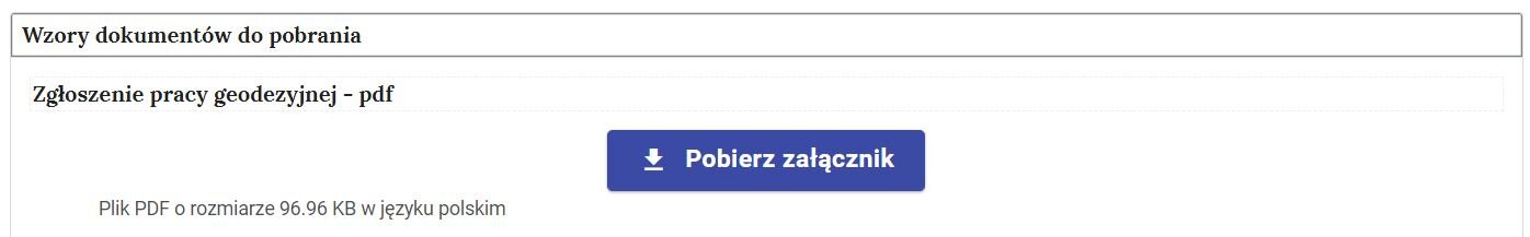 Grafika przedstawia przykładowy wygląd zakładki Wzory dokumentów do pobrania. Na górze w ramce znajduje się napis: Wzory dokumentów do pobrania. Pod ramką mieści się kolejna z napisem: Zgłoszenie pracy geodezyjnej – pdf. Na środku ikona pobierania w formie prostokątnego niebieskiego przycisku ze strzałką skierowaną w dół i napisem: Pobierz załącznik. Na dole widniej informacja: Plik PDF o rozmiarze 96.96 kilobajtów w języku polskim.