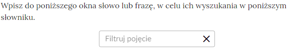 Na grafice przedstawiono wyszukiwarkę odpowiedzialną za filtrowanie pojęć w słowniku e‑zasobu. Wyszukiwarka składa się z prostokąta, wewnątrz którego widnieje napis: ,,Filtruj pojęcie".  