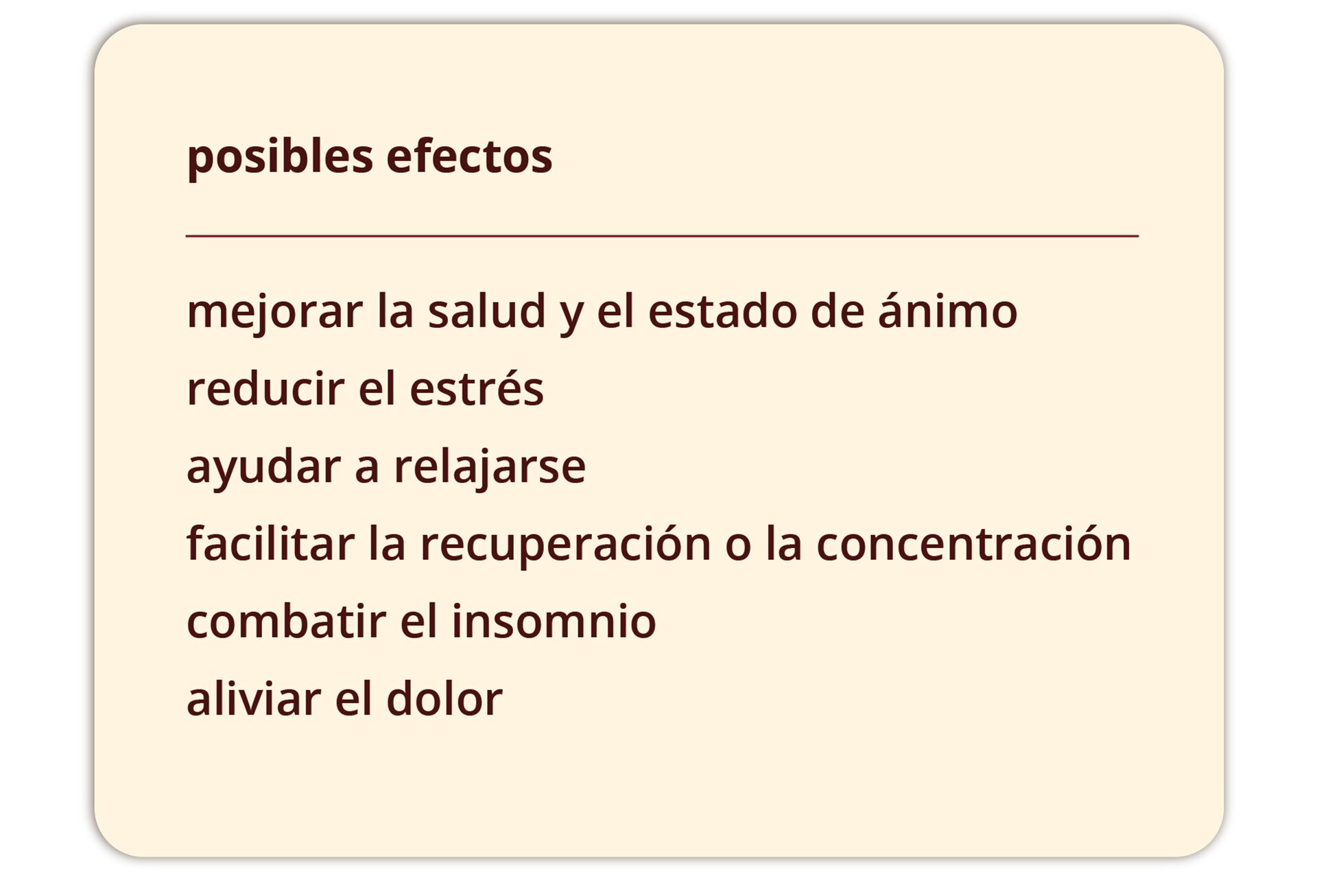 Na grafice widoczny jest podkreślony, pogrubiony tekst posibles efectos. Pod nim znajdują się wyrażania: mejorar la salud y el estado de ánimo. reducir el estrés. ayudar a relajarse. facilitar la recuperación o la concentración.
combatir el insomnio. aliviar el dolor.