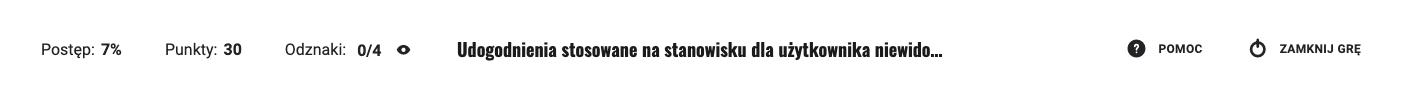 Grafika przedstawia pasek z gry, są na nim ujęte informacje: postęp określony w procentach, punkty, odznaki, ikonka oka z napisem obok: udogodnienia stosowane na stanowisku dla użytkownika niewido... wielokropek oraz ikonka znaku zapytania z opisem: pomoc oraz ikonka wyłącznika z podpisem: zamknij grę.
