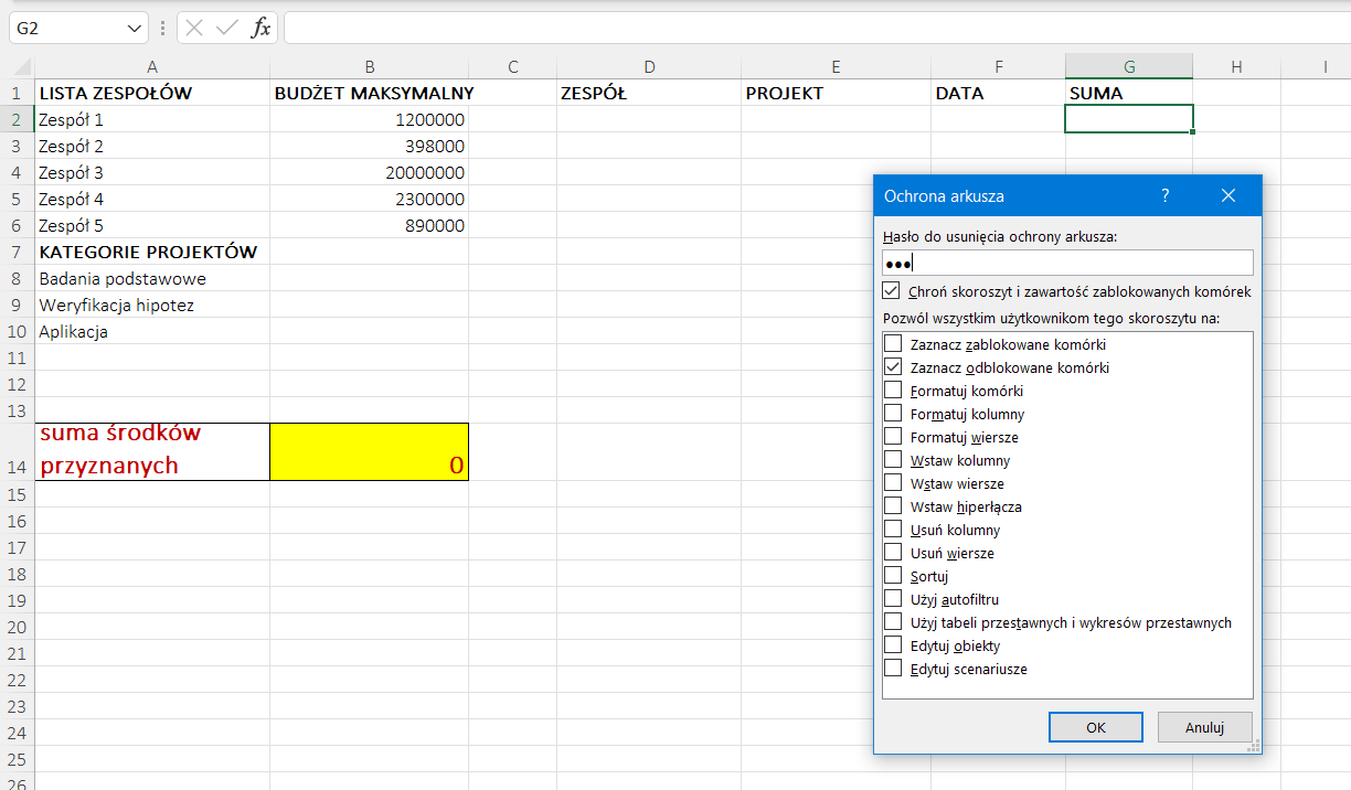 Ilustracja przedstawia arkusz kalkulacyjny. W komórce A1 jest napis: Lista zespołów, w A7 Kategorie projektów, w B1 Budżet maksymalny, w D1 Zespół, w E1 Projekt, w F1 Data, w G1 Suma. Tam, gdzie Zespół, Projekt, Data, Suma komórki kolumn są puste. Komórka G2 Sumy jest w zielonej ramce. Na dole kolumny A jest suma środków przyznanych, obok, w na dole kolumny B jest żółta komórka z zerem. Po prawej stronie na tle arkusza jest wyświetlone okno o nazwie: Ochrona arkusza. Tam wpisano hasło do usunięcia ochrony arkusza w postaci trzech czarnych kropek. W oknie zaznaczono opcje: Chroń skoroszyt i zawartość zablokowanych komórek. Pozwól wszystkim użytkownikom tego skoroszytu na: Zaznacz odblokowane komórki. Zastosowano przycisk OK. 